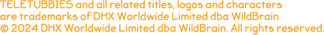 ELETUBBIES and all related titles, logos and characters are trademarks of DHX Worldwide Limited aba WildBrain © 2024 DHX Worldwide Limited. All Rights Reserved.